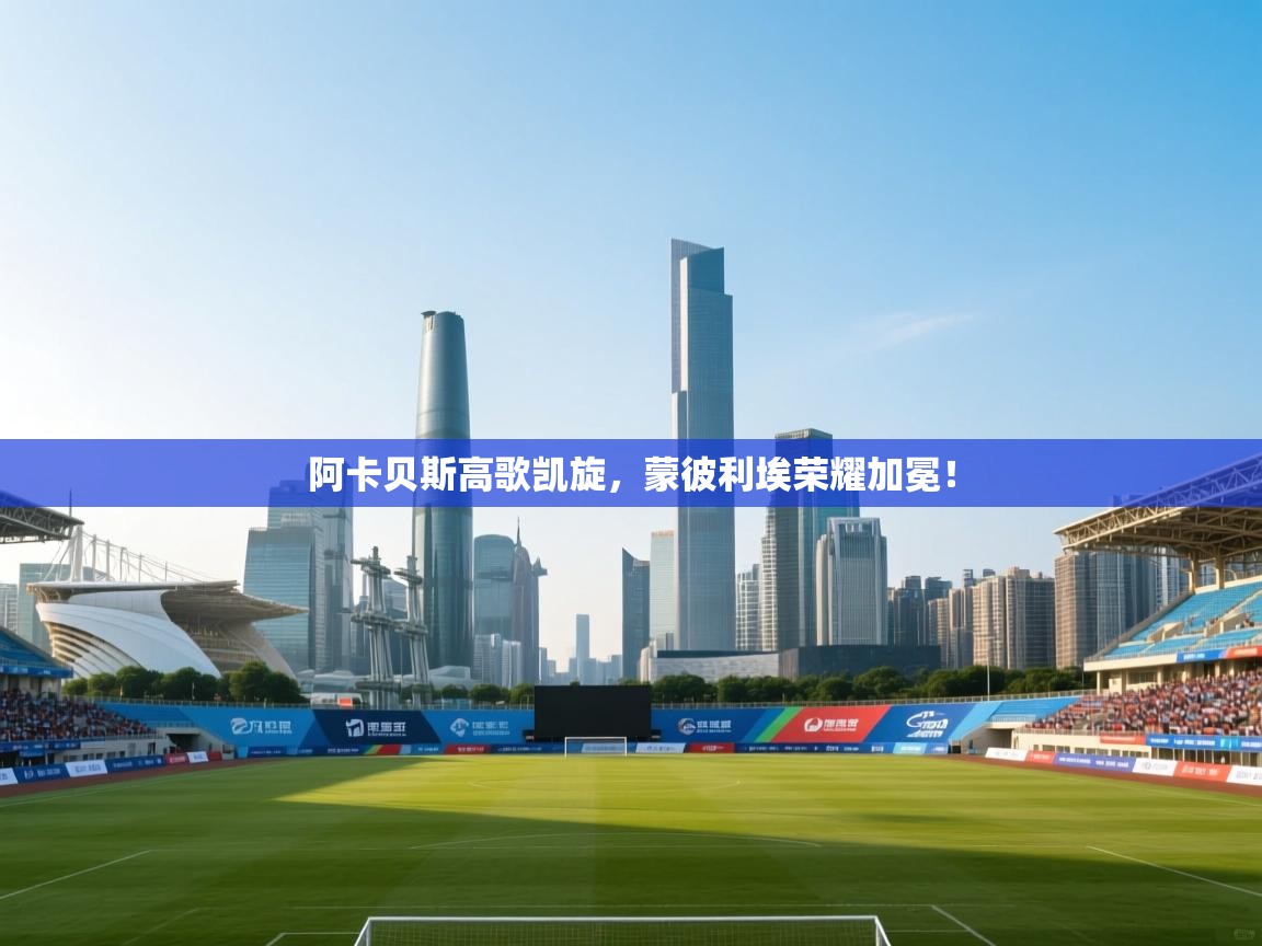 阿卡贝斯高歌凯旋，蒙彼利埃荣耀加冕！  第2张