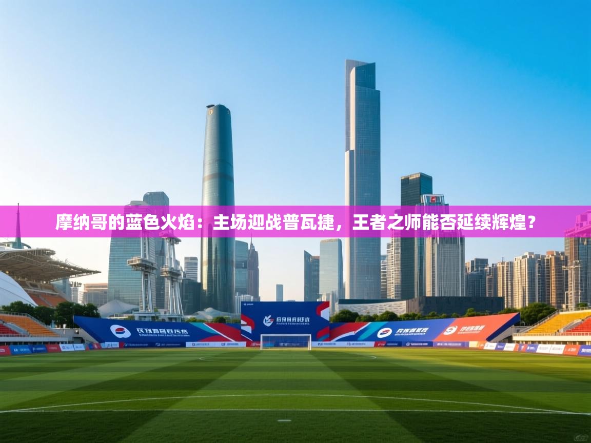 摩纳哥的蓝色火焰：主场迎战普瓦捷，王者之师能否延续辉煌？  第2张